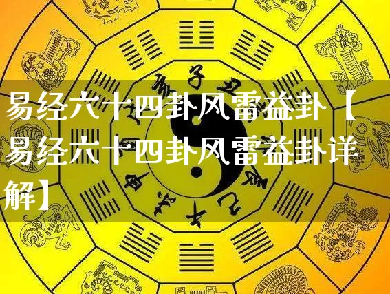 易经六十四卦风雷益卦【易经六十四卦风雷益卦详解】_易经_第1张_道圣缘 易经六十四卦风雷益卦【易经六十四卦风雷益卦详解】_https://www.dao-sheng-yuan.com_易经_第1张