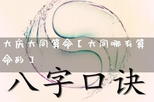 大庆大同算命【大同哪有算命的】_https://www.dao-sheng-yuan.com_算命_第1张