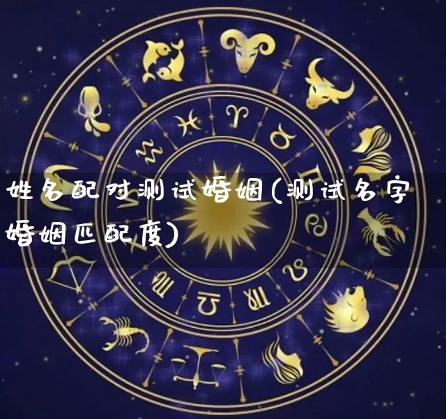 姓名配对测试婚姻(测试名字婚姻匹配度)_https://www.dao-sheng-yuan.com_算命_第1张