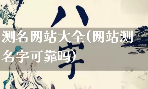 测名网站大全(网站测名字可靠吗)_https://www.dao-sheng-yuan.com_十二星座_第1张