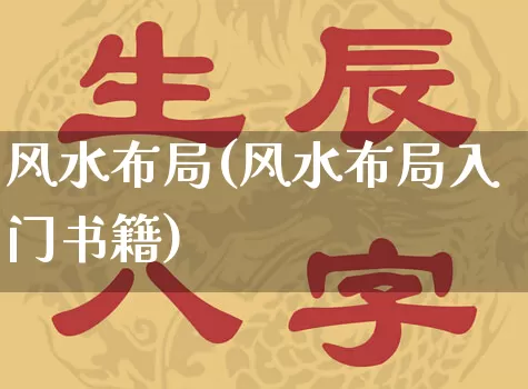 风水布局(风水布局入门书籍)_https://www.dao-sheng-yuan.com_生肖属相_第1张