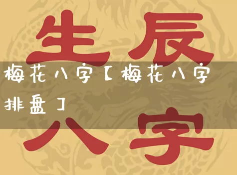 梅花八字【梅花八字排盘】_https://www.dao-sheng-yuan.com_十二星座_第1张