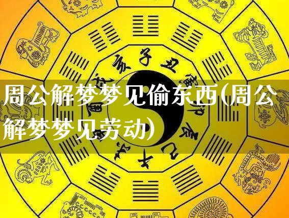 周公解梦梦见偷东西(周公解梦梦见劳动)_https://www.dao-sheng-yuan.com_五行_第1张