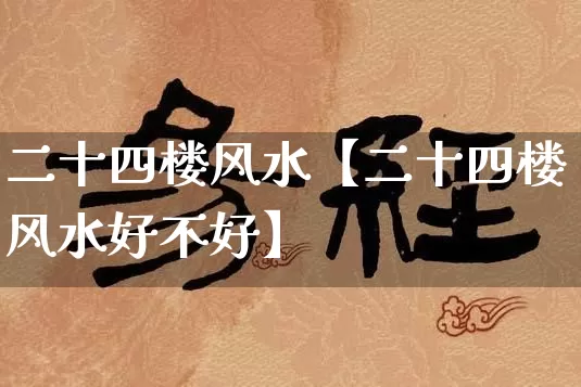 二十四楼风水【二十四楼风水好不好】_https://www.dao-sheng-yuan.com_十二星座_第1张