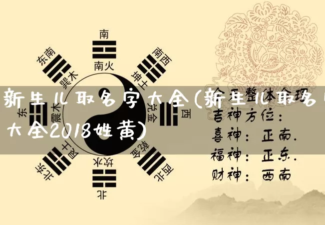 新生儿取名字大全(新生儿取名字大全2018姓黄)_https://www.dao-sheng-yuan.com_八字_第1张