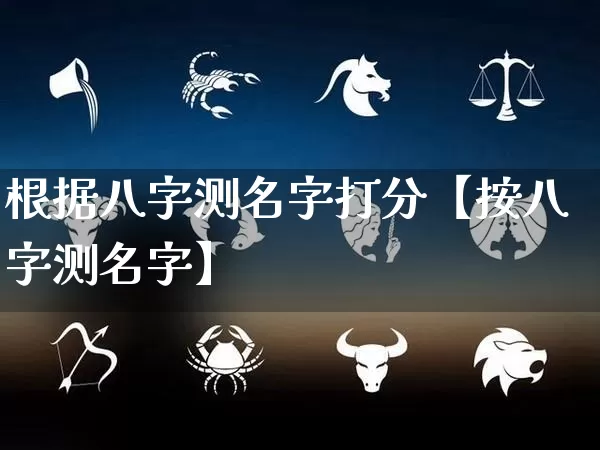 根据八字测名字打分【按八字测名字】_https://www.dao-sheng-yuan.com_八字_第1张