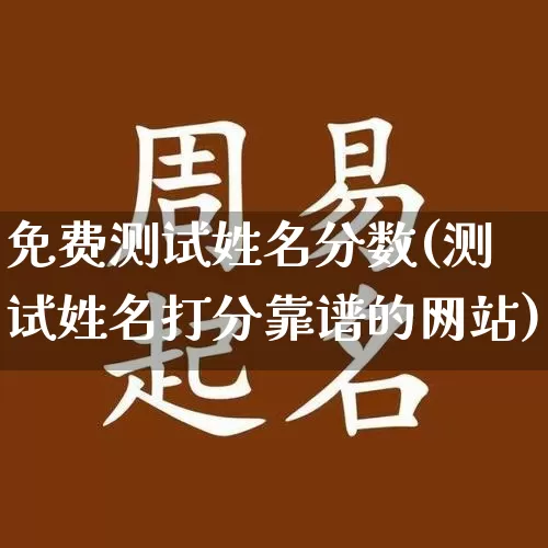 免费测试姓名分数(测试姓名打分靠谱的网站)_https://www.dao-sheng-yuan.com_周公解梦_第1张