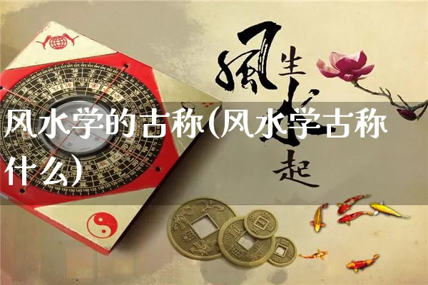 风水学的古称(风水学古称什么)_https://www.dao-sheng-yuan.com_风水_第1张