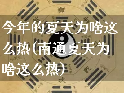 今年的夏天为啥这么热(南通夏天为啥这么热)_https://www.dao-sheng-yuan.com_周公解梦_第1张