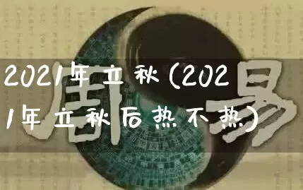 2021年立秋(2021年立秋后热不热)_https://www.dao-sheng-yuan.com_周公解梦_第1张