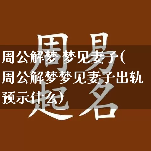 周公解梦 梦见妻子(周公解梦梦见妻子出轨预示什么)_https://www.dao-sheng-yuan.com_周公解梦_第1张
