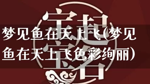 梦见鱼在天上飞(梦见鱼在天上飞色彩绚丽)_https://www.dao-sheng-yuan.com_风水_第1张