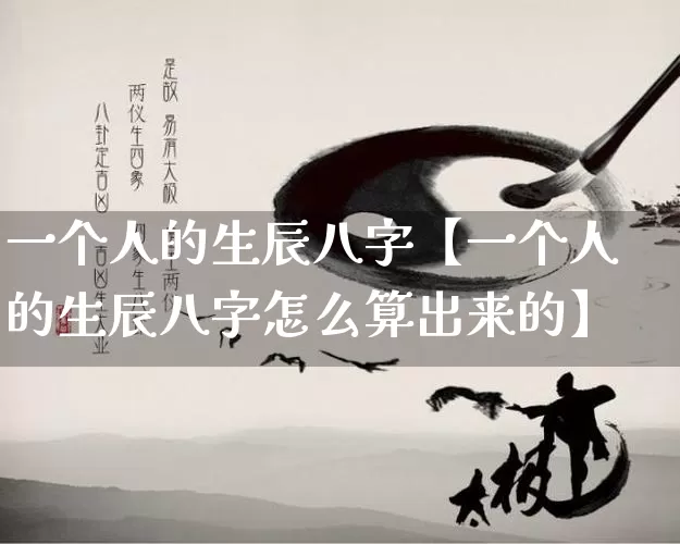 一个人的生辰八字【一个人的生辰八字怎么算出来的】_https://www.dao-sheng-yuan.com_周公解梦_第1张