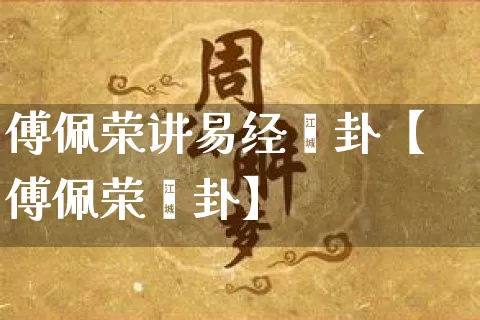 傅佩荣讲易经颐卦【傅佩荣颐卦】_https://www.dao-sheng-yuan.com_生肖属相_第1张