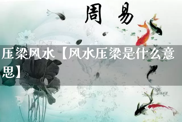 压梁风水【风水压梁是什么意思】_https://www.dao-sheng-yuan.com_周公解梦_第1张