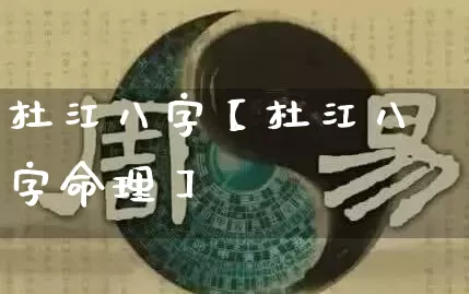 杜江八字【杜江八字命理】_https://www.dao-sheng-yuan.com_易经_第1张