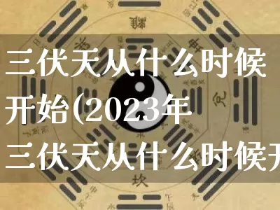 三伏天从什么时候开始(2023年三伏天从什么时候开始)_https://www.dao-sheng-yuan.com_算命_第1张