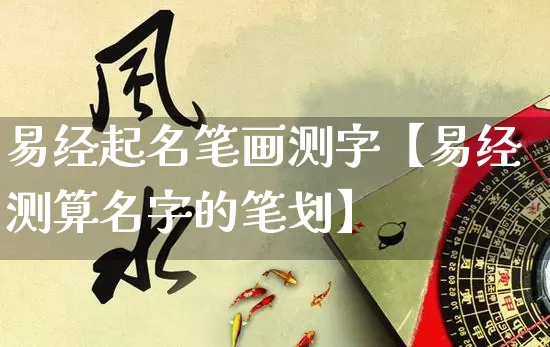 易经起名笔画测字【易经测算名字的笔划】_https://www.dao-sheng-yuan.com_算命_第1张