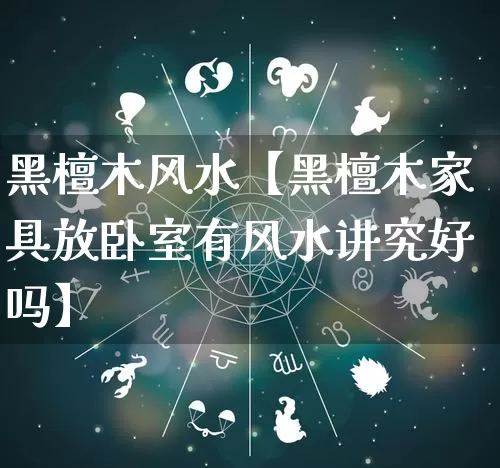 黑檀木风水【黑檀木家具放卧室有风水讲究好吗】_风水_第1张_道圣缘 黑檀木风水【黑檀木家具放卧室有风水讲究好吗】_https://www.dao-sheng-yuan.com_风水_第1张