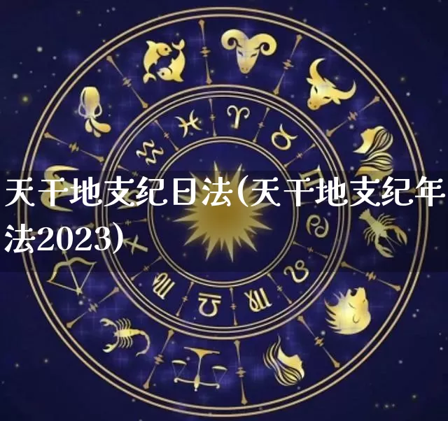 天干地支纪日法(天干地支纪年法2023)_https://www.dao-sheng-yuan.com_五行_第1张