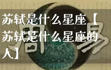苏轼是什么星座【苏轼是什么星座的人】_https://www.dao-sheng-yuan.com_算命_第1张