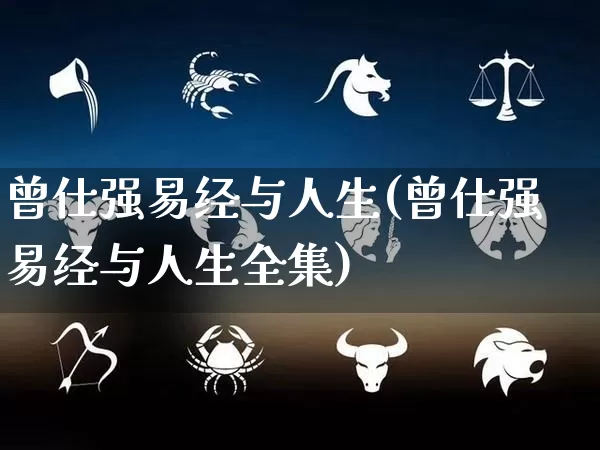 曾仕强易经与人生(曾仕强易经与人生全集)_https://www.dao-sheng-yuan.com_五行_第1张