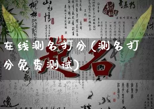 在线测名打分(测名打分免费测试)_https://www.dao-sheng-yuan.com_周公解梦_第1张