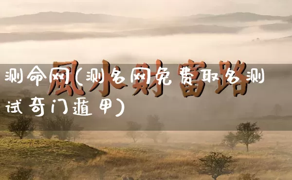 测命网(测名网免费取名测试奇门遁甲)_https://www.dao-sheng-yuan.com_十二星座_第1张