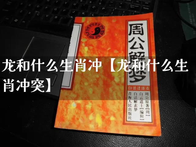 龙和什么生肖冲【龙和什么生肖冲突】_https://www.dao-sheng-yuan.com_十二星座_第1张