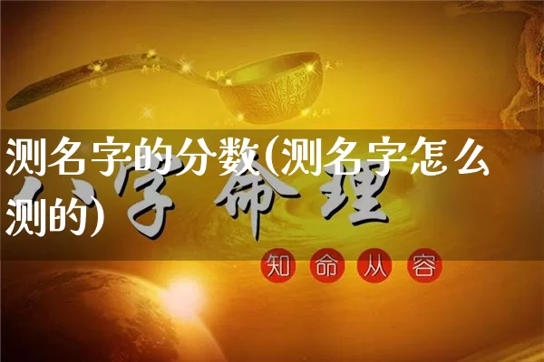 测名字的分数(测名字怎么测的)_https://www.dao-sheng-yuan.com_算命_第1张
