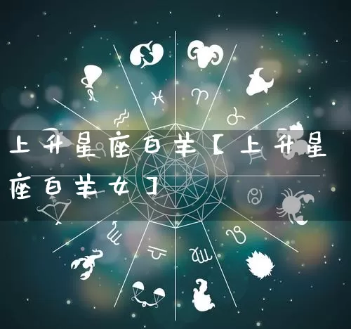 上升星座白羊【上升星座白羊女】_https://www.dao-sheng-yuan.com_算命_第1张