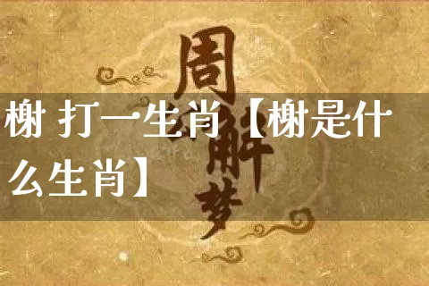 榭 打一生肖【榭是什么生肖】_https://www.dao-sheng-yuan.com_五行_第1张
