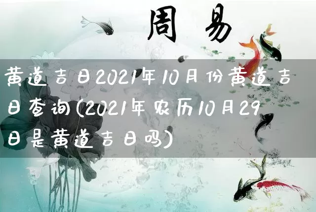 黄道吉日2021年10月份黄道吉日查询(2021年农历10月29日是黄道吉日吗)_https://www.dao-sheng-yuan.com_风水_第1张