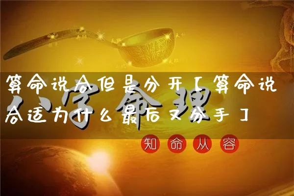算命说合但是分开【算命说合适为什么最后又分手】_算命_第1张_道圣缘 算命说合但是分开【算命说合适为什么最后又分手】_https://www.dao-sheng-yuan.com_算命_第1张