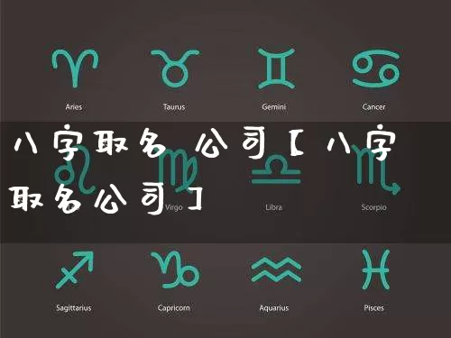 八字取名 公司【八字取名公司】_https://www.dao-sheng-yuan.com_生肖属相_第1张