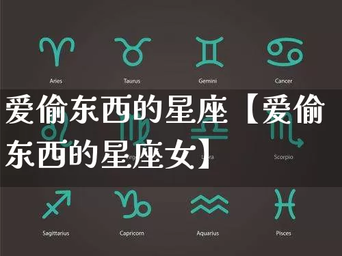 爱偷东西的星座【爱偷东西的星座女】_https://www.dao-sheng-yuan.com_生肖属相_第1张