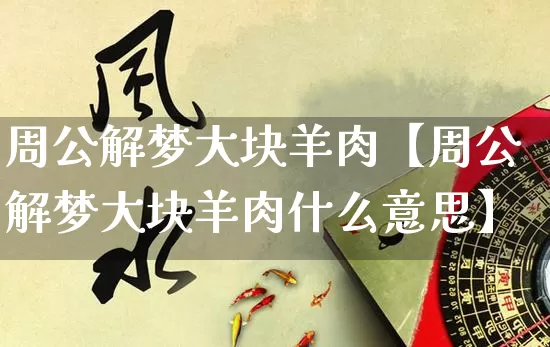 周公解梦大块羊肉【周公解梦大块羊肉什么意思】_周公解梦_第1张_道圣缘 周公解梦大块羊肉【周公解梦大块羊肉什么意思】_https://www.dao-sheng-yuan.com_周公解梦_第1张