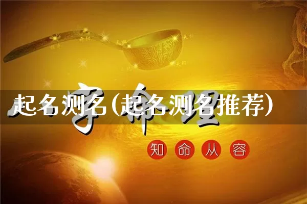 起名测名(起名测名推荐)_https://www.dao-sheng-yuan.com_风水_第1张