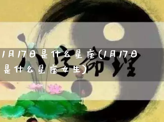 1月17日是什么星座(1月17日是什么星座女生)_https://www.dao-sheng-yuan.com_风水_第1张