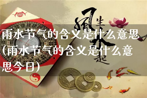 雨水节气的含义是什么意思(雨水节气的含义是什么意思今日)_https://www.dao-sheng-yuan.com_十二星座_第1张