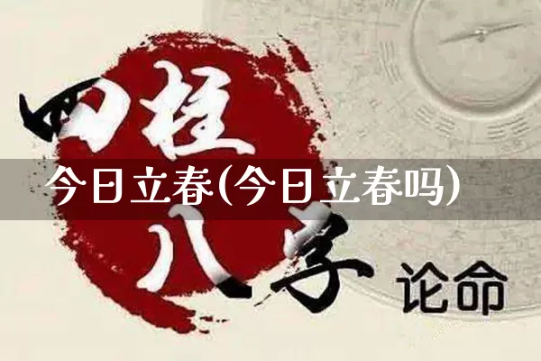 今日立春(今日立春吗)_https://www.dao-sheng-yuan.com_风水_第1张