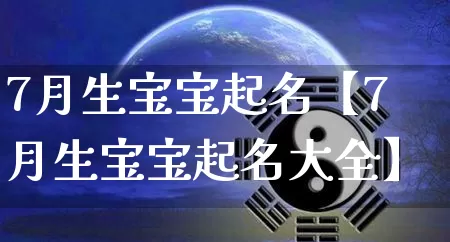 7月生宝宝起名【7月生宝宝起名大全】_https://www.dao-sheng-yuan.com_五行_第1张