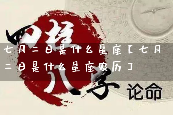 七月二日是什么星座【七月二日是什么星座农历】_https://www.dao-sheng-yuan.com_生肖属相_第1张