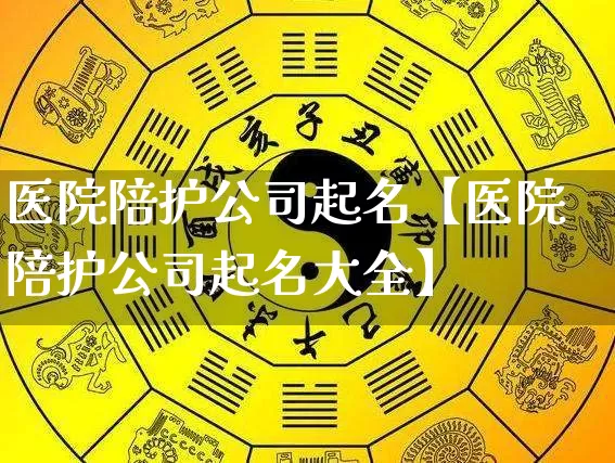 医院陪护公司起名【医院陪护公司起名大全】_https://www.dao-sheng-yuan.com_五行_第1张
