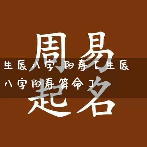 生辰八字 阳寿【生辰八字阳寿算命】_https://www.dao-sheng-yuan.com_八字_第1张