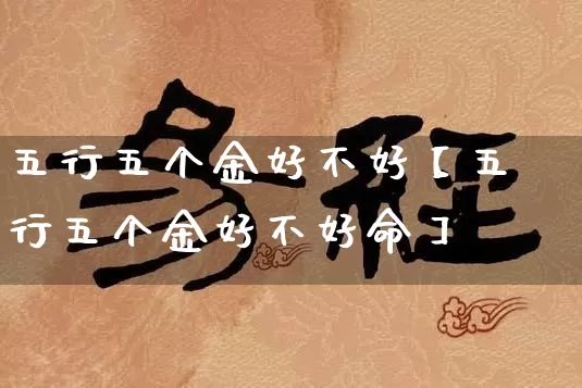 五行五个金好不好【五行五个金好不好命】_https://www.dao-sheng-yuan.com_算命_第1张