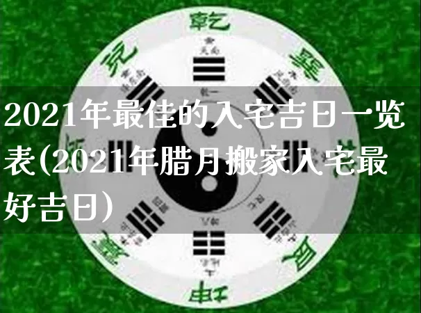 2021年最佳的入宅吉日一览表(2021年腊月搬家入宅最好吉日)_https://www.dao-sheng-yuan.com_周公解梦_第1张