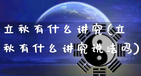 立秋有什么讲究(立秋有什么讲究说法吗)_https://www.dao-sheng-yuan.com_算命_第1张