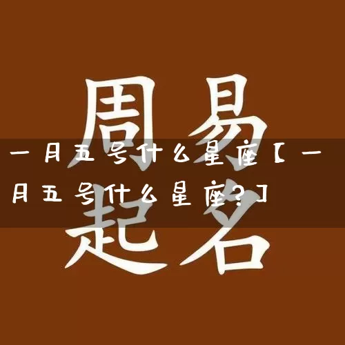 一月五号什么星座【一月五号什么星座?】_https://www.dao-sheng-yuan.com_周公解梦_第1张