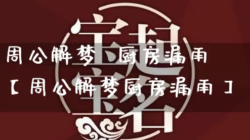 周公解梦 厨房漏雨【周公解梦厨房漏雨】_周公解梦_第1张_道圣缘 周公解梦 厨房漏雨【周公解梦厨房漏雨】_https://www.dao-sheng-yuan.com_周公解梦_第1张